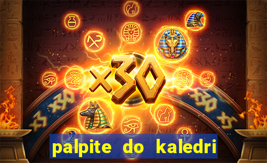 palpite do kaledri para o jogo do bicho